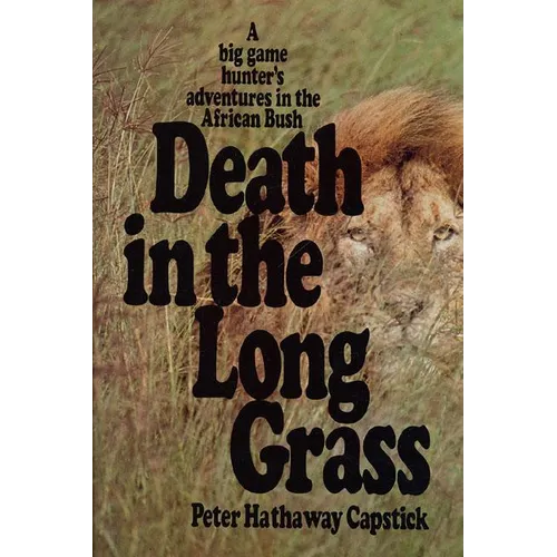 Death in the Long Grass: A Big Game Hunter's Adventures in the African Bush