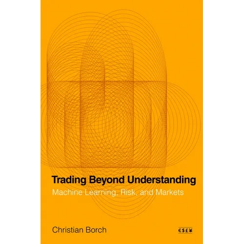 Trading Beyond Understanding: Machine Learning, Risk, and Markets