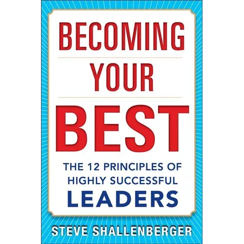 Becoming Your Best: The 12 Principles of Highly Successful Leaders - Hardcover
