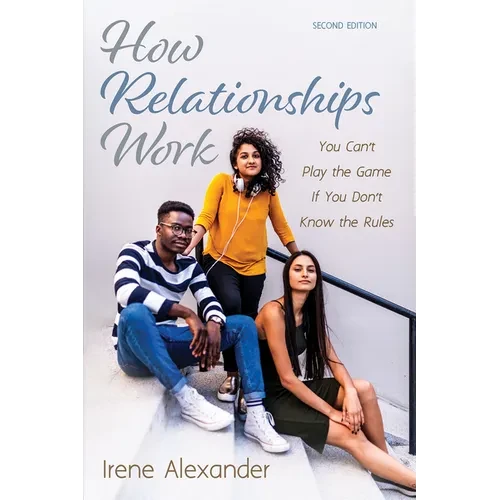 How Relationships Work, Second Edition: You Can't Play the Game If You Don't Know the Rules - Paperback