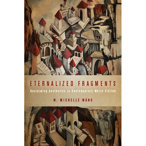 Eternalized Fragments: Reclaiming Aesthetics in Contemporary World Fiction - Paperback