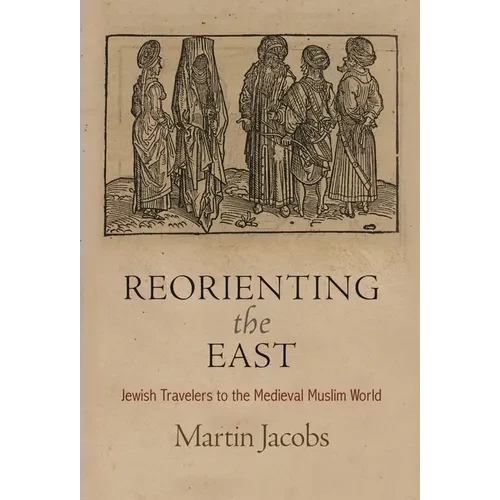 Reorienting the East: Jewish Travelers to the Medieval Muslim World - Hardcover