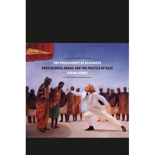 The Predicament of Blackness: Postcolonial Ghana and the Politics of Race - Paperback - IBook Store