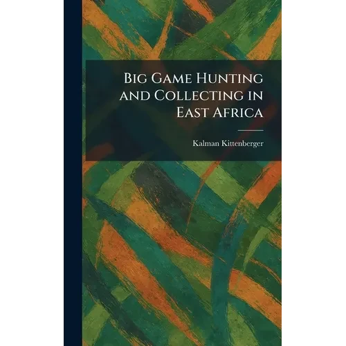 Big Game Hunting and Collecting in East Africa - Hardcover