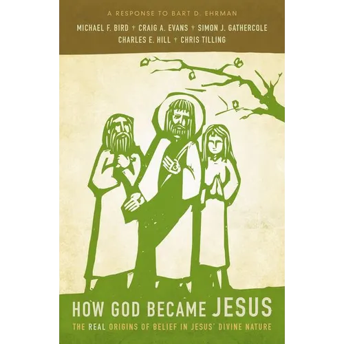 How God Became Jesus: The Real Origins of Belief in Jesus' Divine Nature---A Response to Bart Ehrman