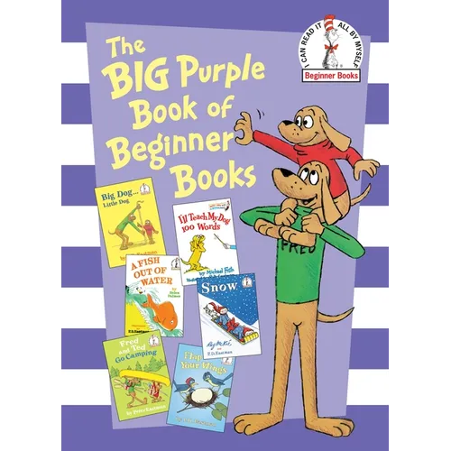 The Big Purple Book of Beginner Books: Big Dog Little Dog; A Fish Out of Water; Snow; I'll Teach My Dog 100 Words; Fred and Ted Go Camping; Flap Your