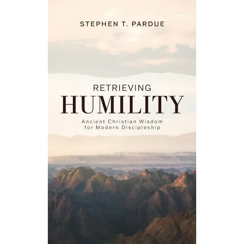 Retrieving Humility: Ancient Christian Wisdom for Modern Discipleship - Hardcover