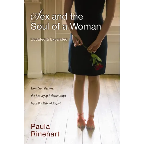 The Sex and the Soul of a Woman: How God Restores the Beauty of Relationship from the Pain of Regret (Updated, Expanded)