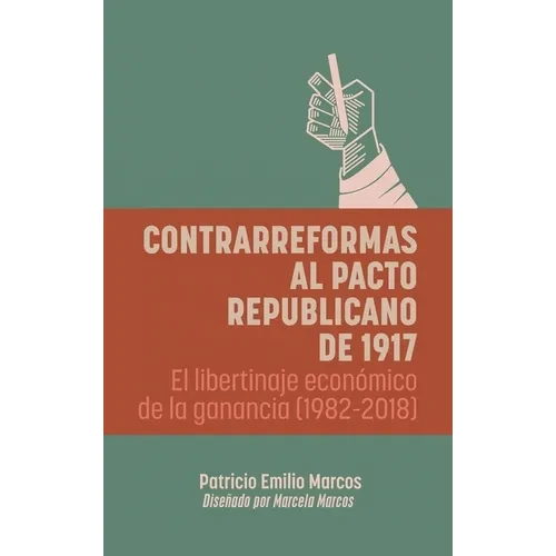 Contrarreformas al pacto republicano de 1917: El libertinaje económico de la ganancia (1982-2018) - Hardcover
