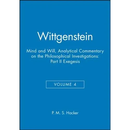 Wittgenstein, Part II: Exegesis §§428-693: Mind and Will: Volume 4 of an Analytical Commentary on the Philosophical Investigations