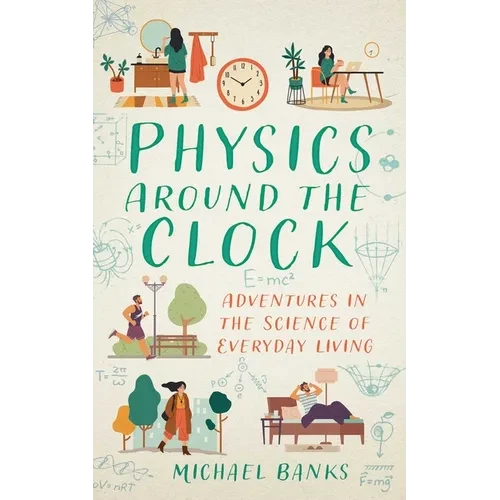 Physics Around the Clock: Adventures in the Science of Everyday Living - Paperback