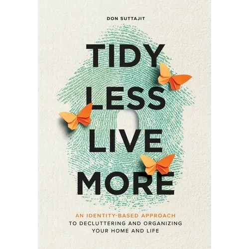 Tidy Less, Live More: An Identity-Based Approach to Decluttering and Organizing Your Home and Life - Hardcover