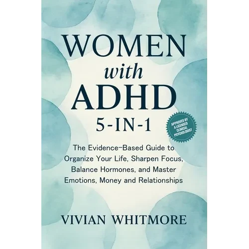 Women with ADHD 5-in-1: The Evidence-Based Guide to Organize Your Life, Sharpen Focus, Balance Hormones, and Master Emotions, Money and Relationships - Paperback
