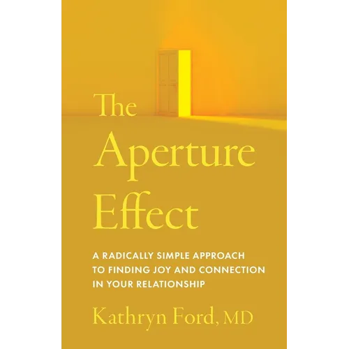 The Aperture Effect: A Radically Simple Approach to Finding Joy and Connection in Your Relationship - Paperback - IBook Store