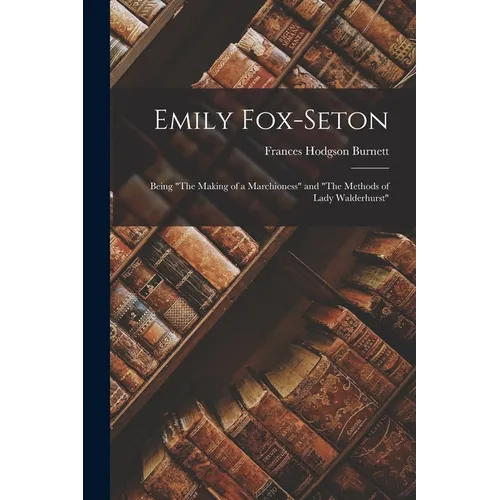 Emily Fox-Seton: Being "The Making of a Marchioness" and "The Methods of Lady Walderhurst" - Paperback - IBook Store