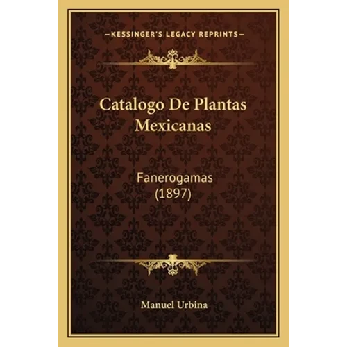Catalogo De Plantas Mexicanas: Fanerogamas (1897) - Paperback