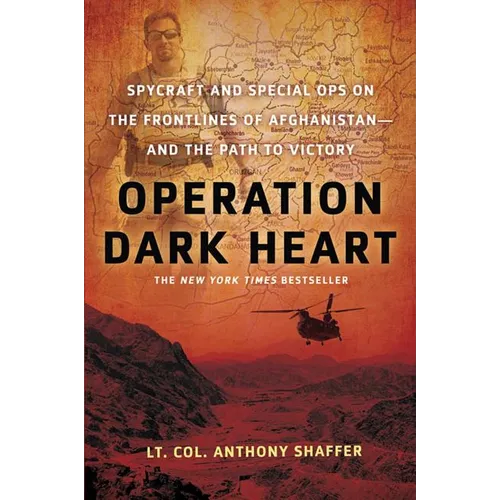 Operation Dark Heart: Spycraft and Special Ops on the Frontlines of Afghanistan -- And the Path to Victory