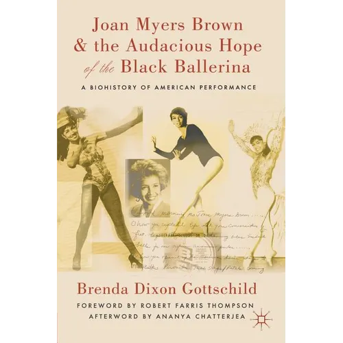 Joan Myers Brown and the Audacious Hope of the Black Ballerina: A Biohistory of American Performance - Paperback - IBook Store