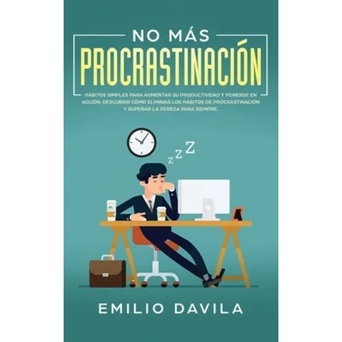 No más procrastinación: Hábitos simples para aumentar su productividad y ponerse en acción. Descubrir cómo eliminar los hábitos de procrastinación y s - Hardcover