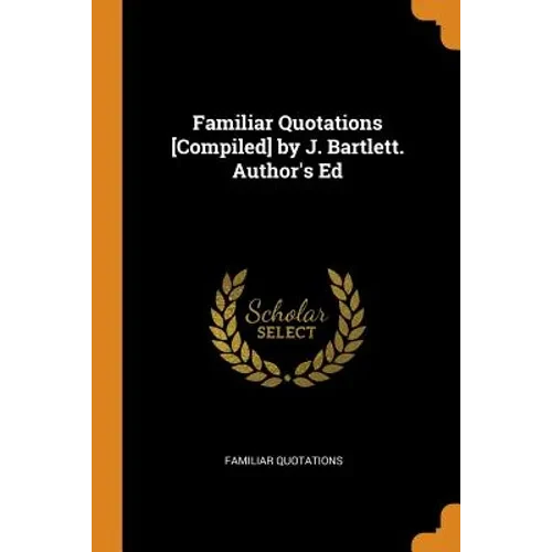 Familiar Quotations [Compiled] by J. Bartlett. Author's Ed - Paperback