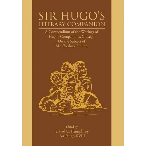 Sir Hugo's Literary Companion: A Compendium of the Writings of Hugo's Companions, Chicago On the Subject of Mr. Sherlock Holmes - Hardcover