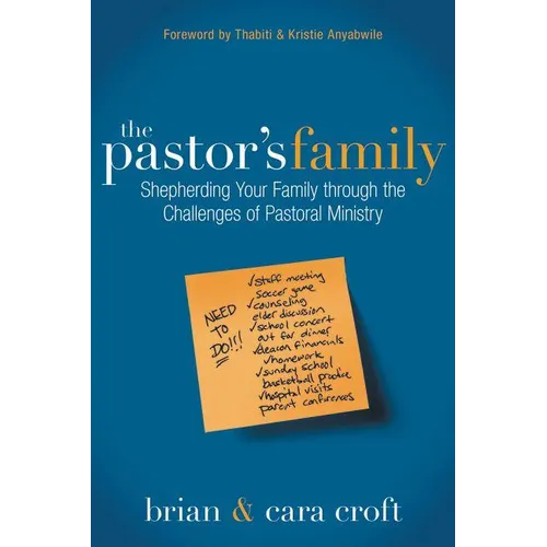 The Pastor's Family: Shepherding Your Family Through the Challenges of Pastoral Ministry