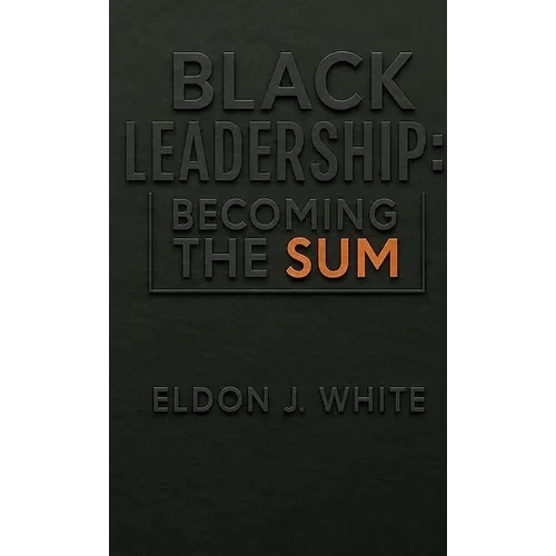 Black Leadership: Becoming the Sum - Hardcover