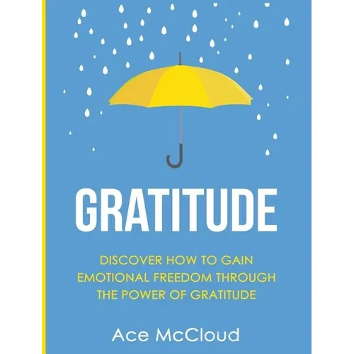 Gratitude: Discover How To Gain Emotional Freedom Through The Power Of Gratitude - Hardcover