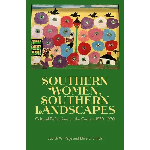 Southern Women, Southern Landscapes: Cultural Reflections on the Garden, 1870-1970 - Paperback