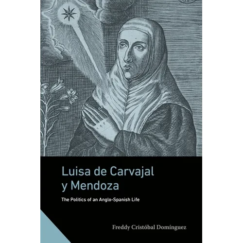 Luisa de Carvajal Y Mendoza: The Politics of an Anglo-Spanish Life - Paperback