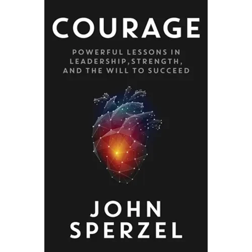 Courage: Powerful Lessons in Leadership, Strength, and the Will to Succeed - Paperback