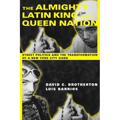 The Almighty Latin King and Queen Nation: Street Politics and the Transformation of a New York City Gang - Paperback - IBook Store