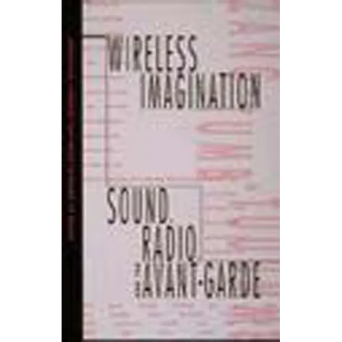 Wireless Imagination: Sound, Radio, and the Avant-Garde - Paperback - IBook Store