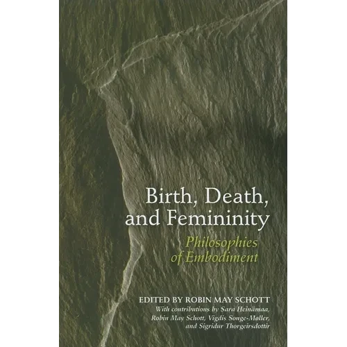 Birth, Death, and Femininity: Philosophies of Embodiment - Paperback