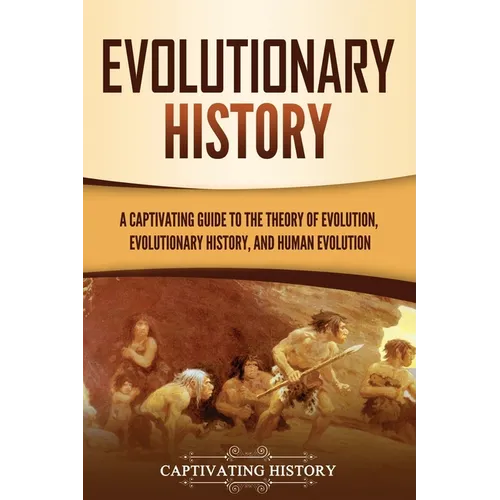 Evolutionary History: A Captivating Guide to the Theory of Evolution, Evolutionary History, and Human Evolution