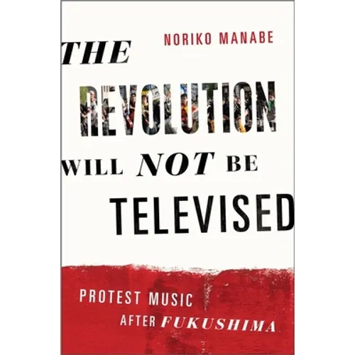 The Revolution Will Not Be Televised: Protest Music After Fukushima - Paperback - IBook Store
