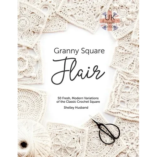 Granny Square Flair UK Terms Edition: 50 Fresh, Modern Variations of the Classic Crochet Square - Paperback