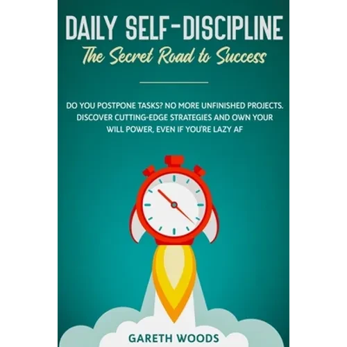 Daily Self-Discipline: The Secret Road to Success: Do You Postpone Tasks? No More Unfinished Projects. Discover Cutting-Edge Strategies and Own Your W - Paperback