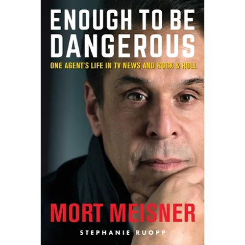 Enough to Be Dangerous: One Agent's Life in TV News and Rock & Roll
