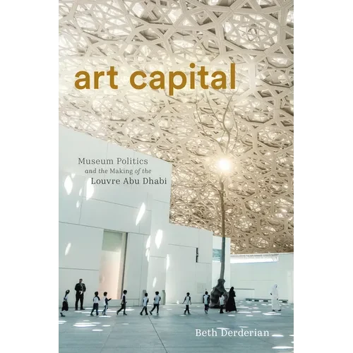 Art Capital: Museum Politics and the Making of the Louvre Abu Dhabi - Paperback
