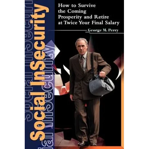 Social Insecurity: How to Survive the Coming Prosperity and Retire at Twice Your Final Salary - Paperback