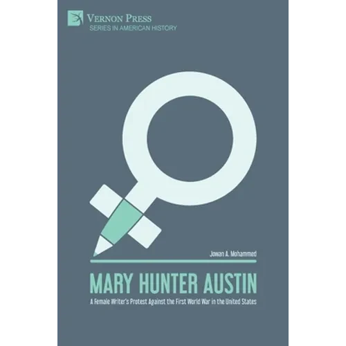 Mary Hunter Austin: A Female Writer's Protest Against the First World War in the United States - Paperback