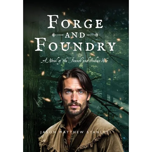 Forge and Foundry: A Novel of the French and Indian War