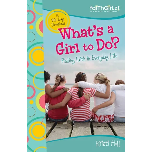 The What's a Girl to Do?: 90-Day Devotional