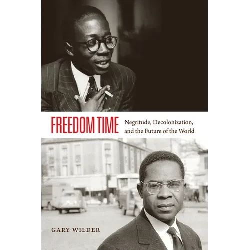 Freedom Time: Negritude, Decolonization, and the Future of the World - Hardcover