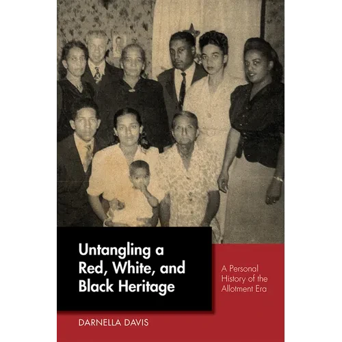 Untangling a Red, White, and Black Heritage: A Personal History of the Allotment Era - Hardcover