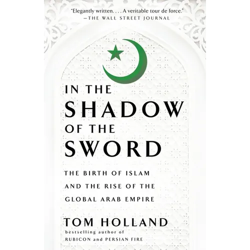In the Shadow of the Sword: The Birth of Islam and the Rise of the Global Arab Empire