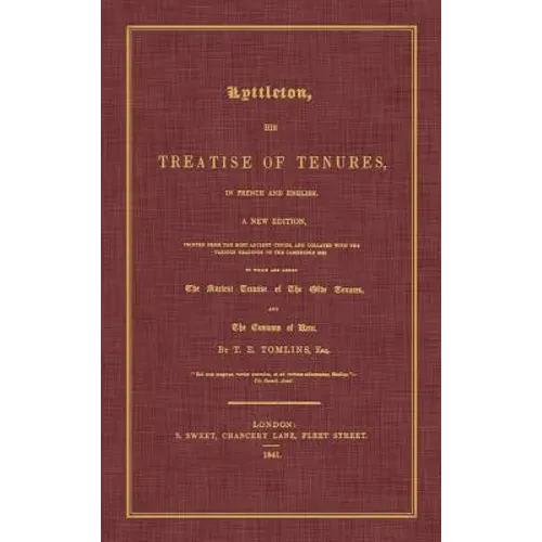 Lyttleton, His Treatise of Tenures, in French and English. a New Edition, Printed from the Most Ancient Copies, and Collated with the Various Readings - Hardcover