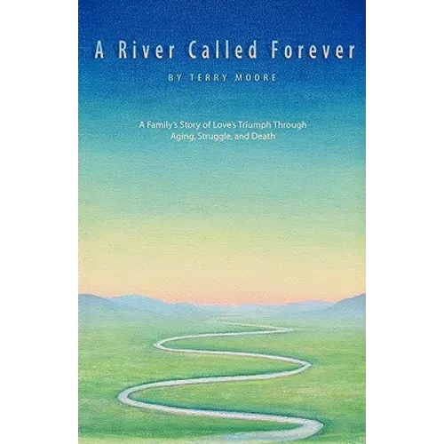 A River Called Forever: A Family's Story of Love's Triumph Through Aging, Struggle, and Death - Paperback