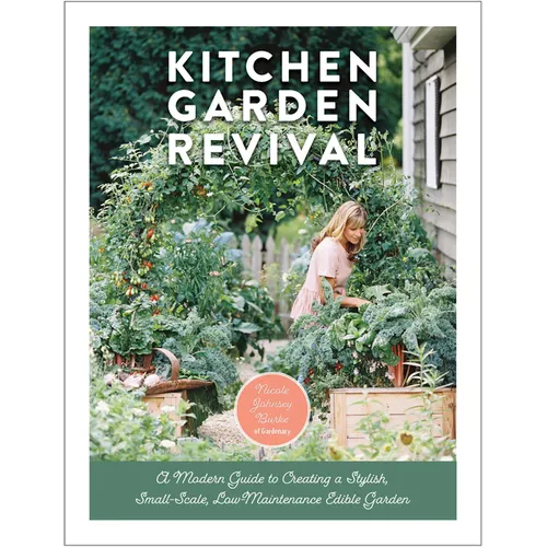 Kitchen Garden Revival: A Modern Guide to Creating a Stylish, Small-Scale, Low-Maintenance, Edible Garden